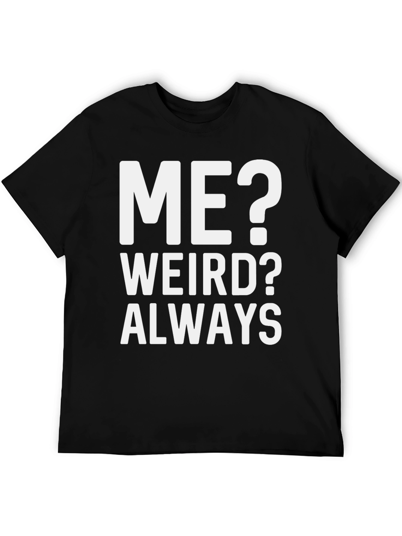 Me? Weird? Always T-Shirt - Bold Graphic Tee