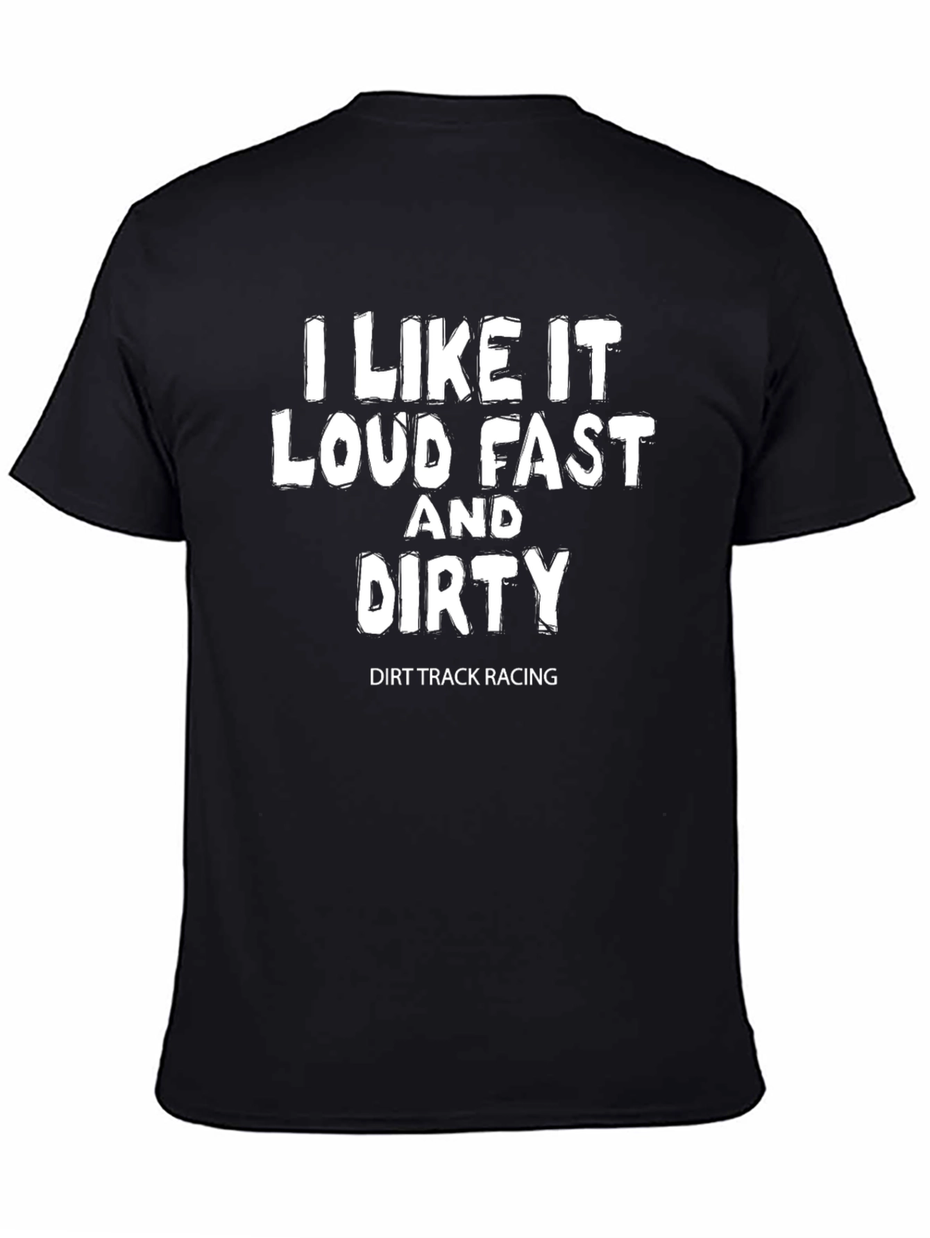 I Like it Loud Fast and Dirty Dirt Track Racing T-Shirt
