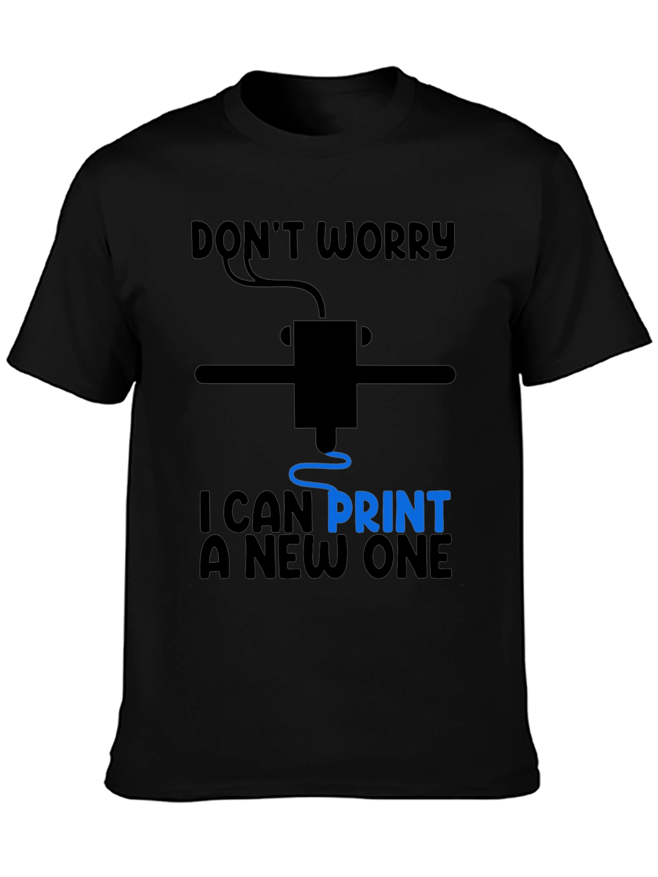 3D Printer Humor T-Shirt - Dont Worry I Can Print a New One