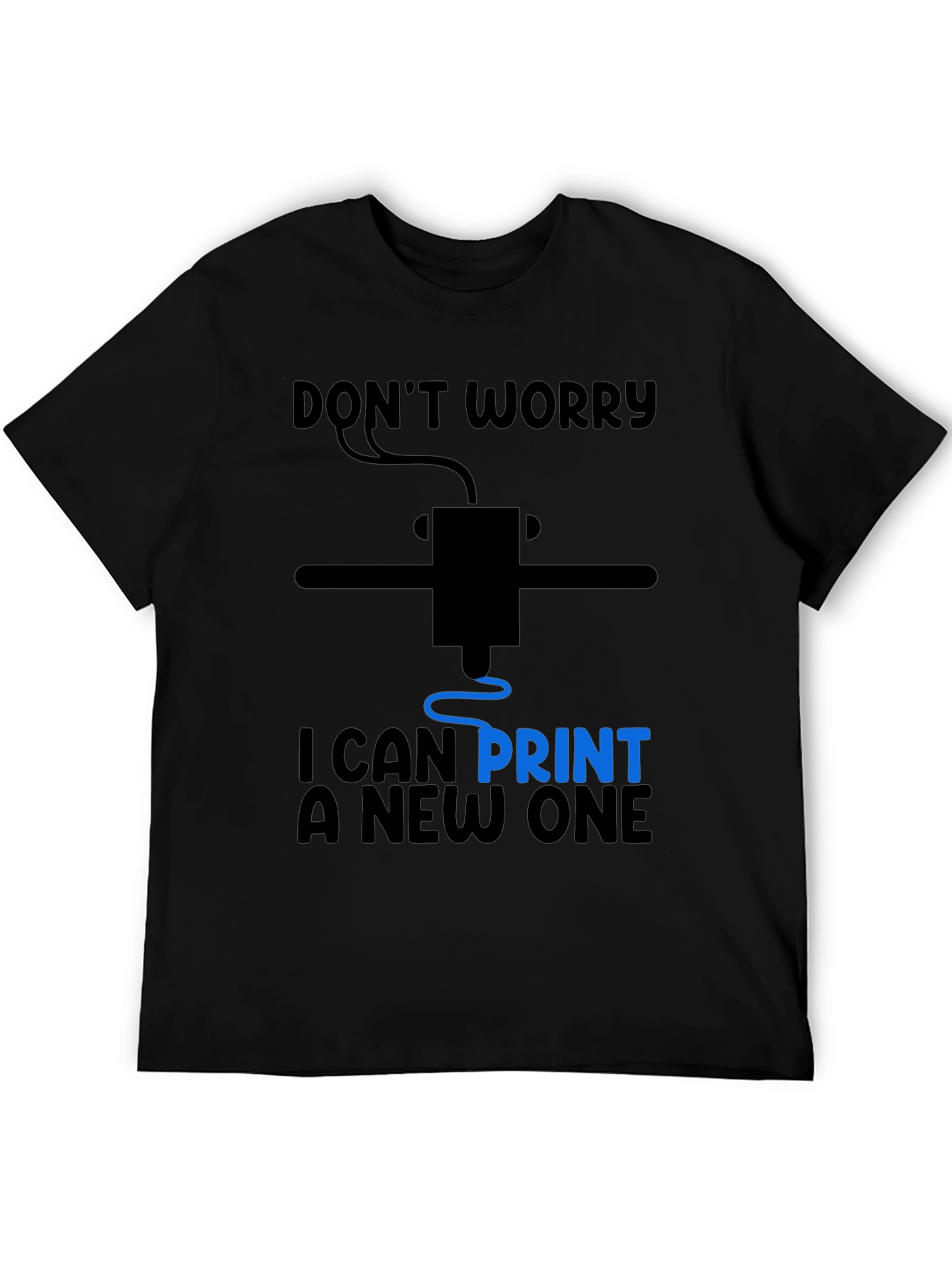 3D Printer Humor T-Shirt - Dont Worry I Can Print a New One