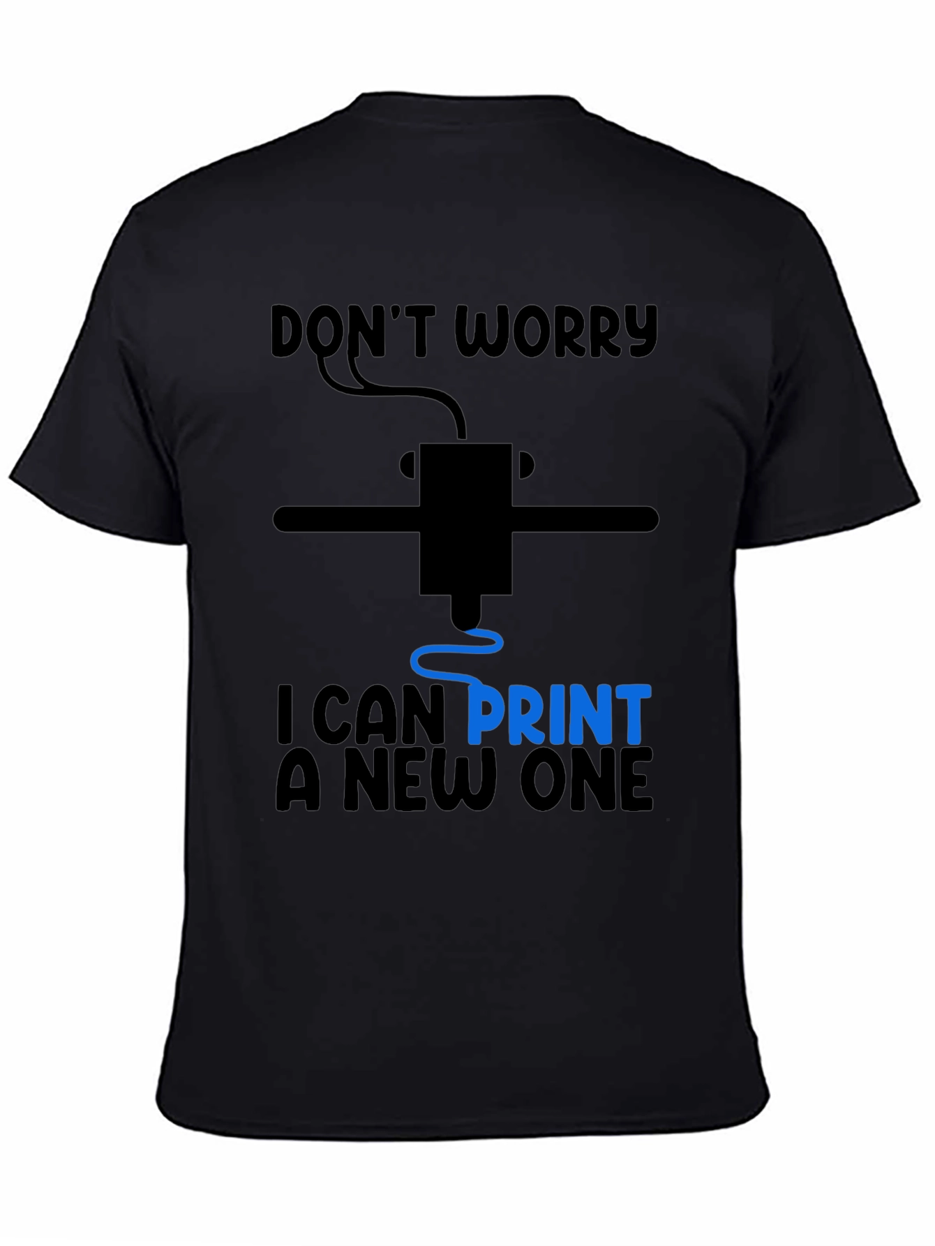 3D Printer Humor T-Shirt - Dont Worry I Can Print a New One