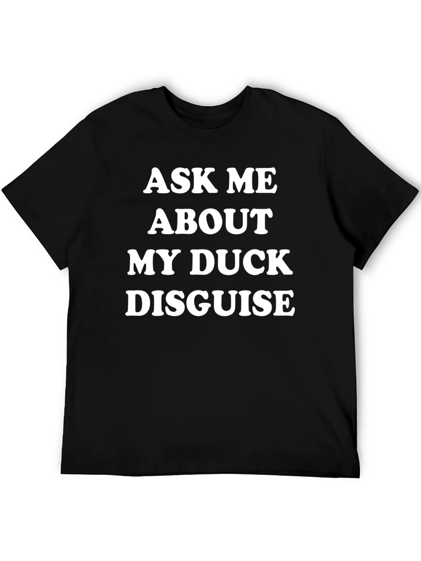 Ask Me About My Duck Disguise Novelty T-Shirt