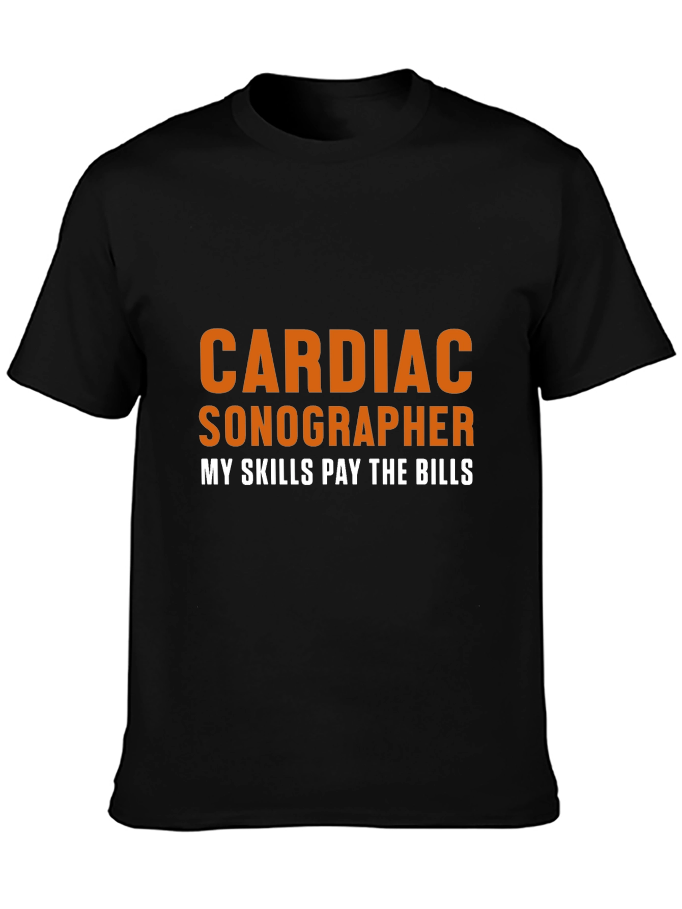 Cardiac Sonographer T-Shirt - My Skills Pay The Bills