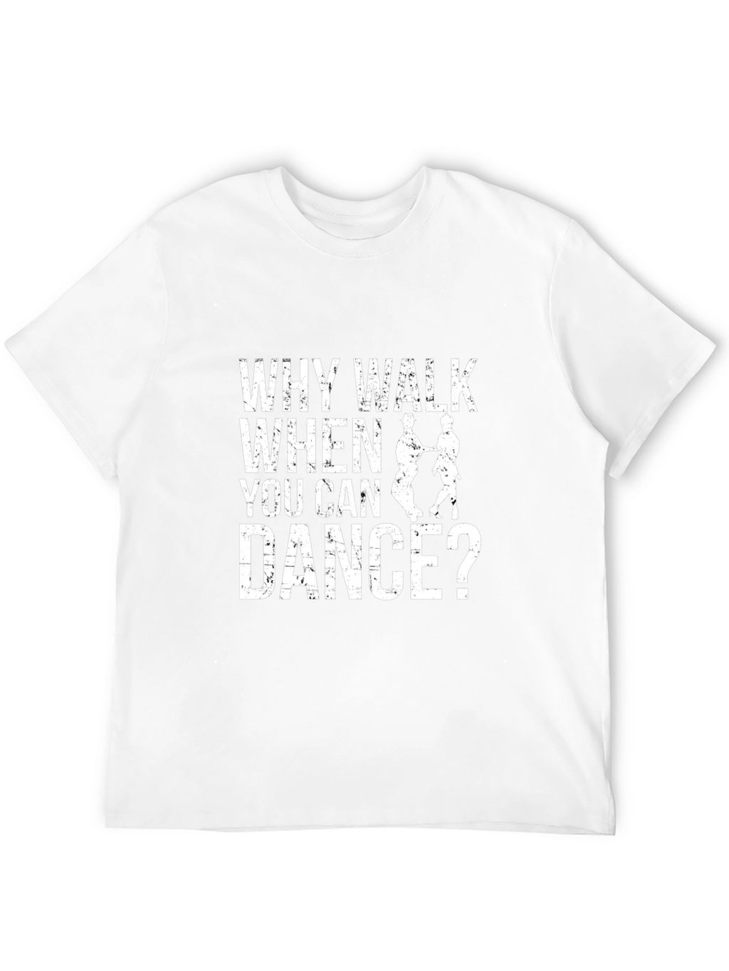 Why Walk When You Can Dance T-Shirt