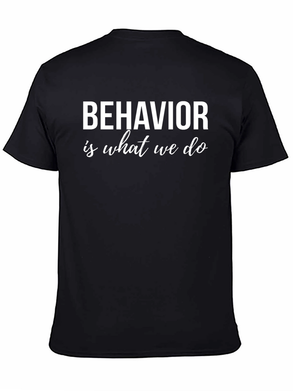 Behavior Is What We Do Graphic Tee