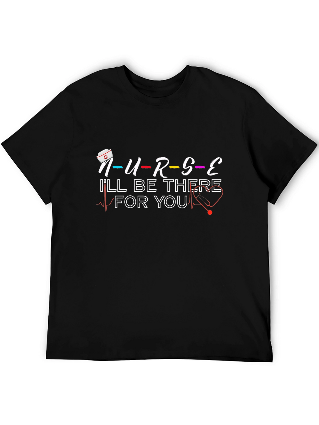 Nurse Ill Be There For You Graphic T-Shirt