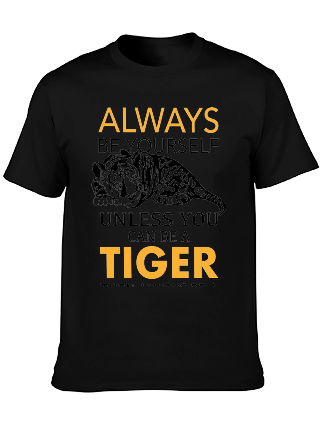 Always Be Yourself Unless You Can Be A Tiger Tee