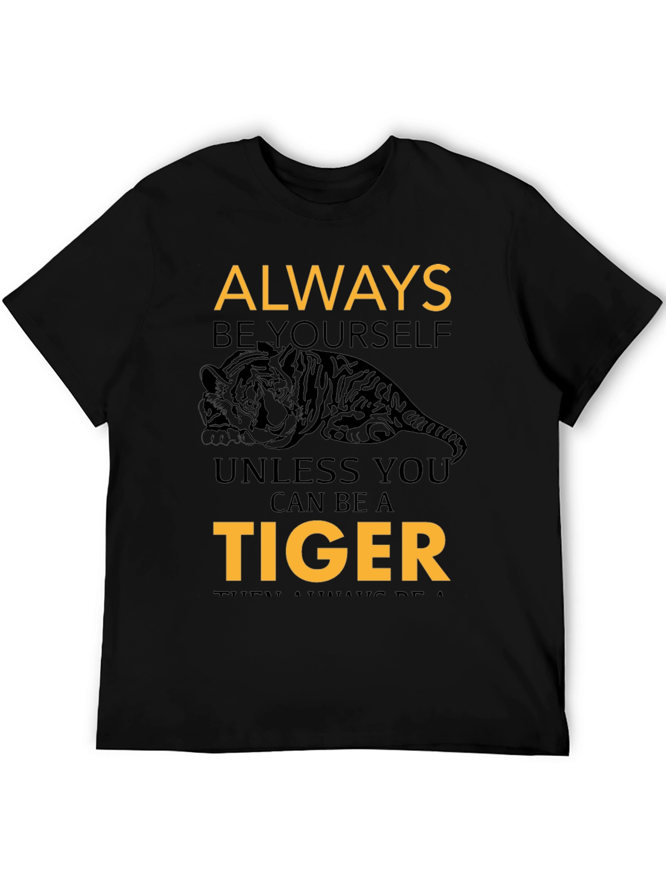 Always Be Yourself Unless You Can Be A Tiger Tee