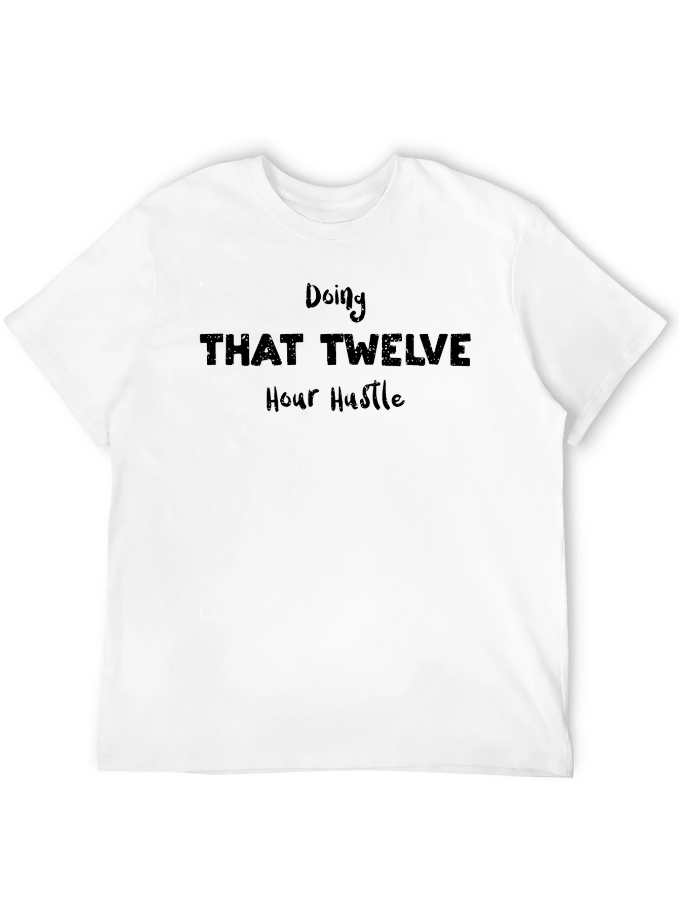 Doing That Twelve Hour Hustle T-Shirt