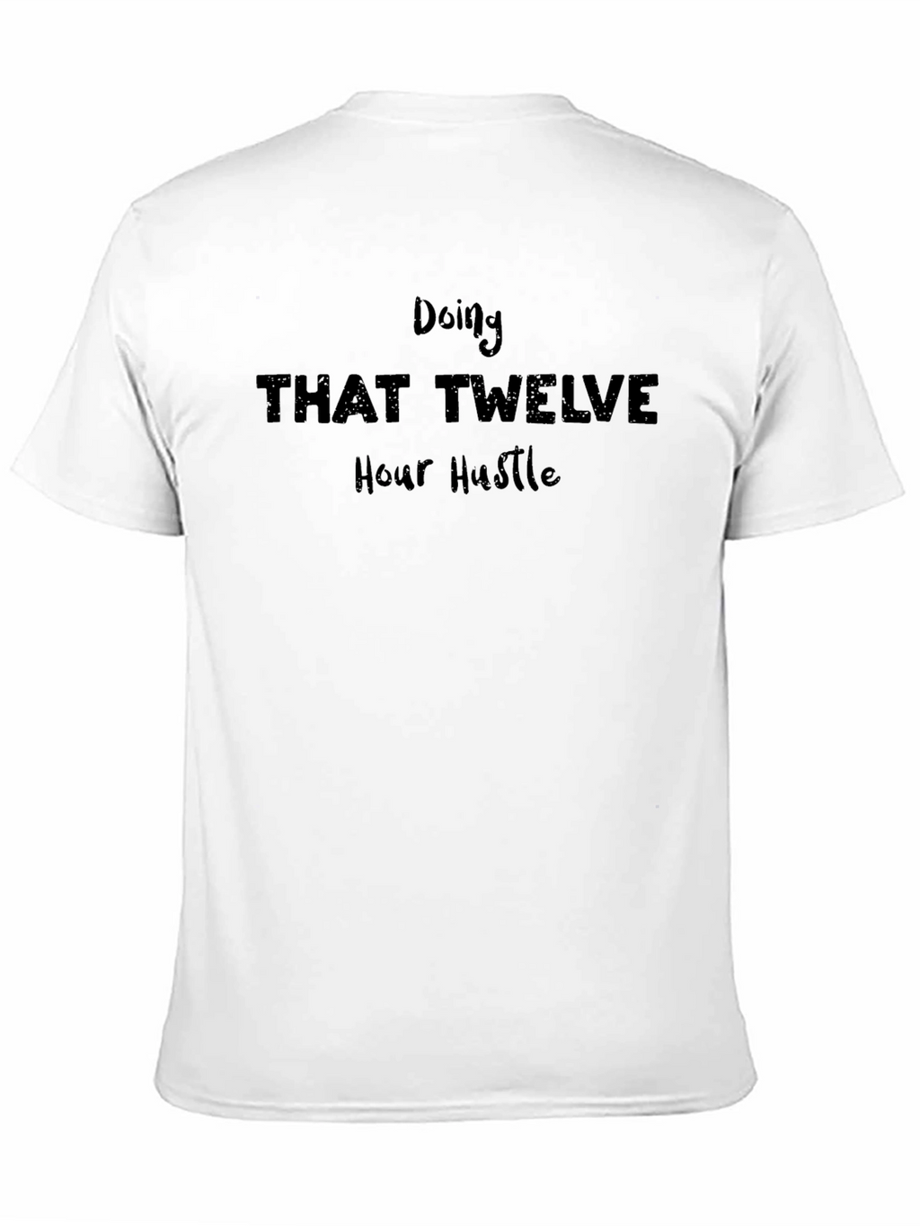 Doing That Twelve Hour Hustle T-Shirt
