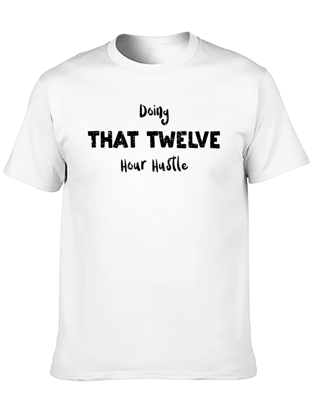 Doing That Twelve Hour Hustle T-Shirt