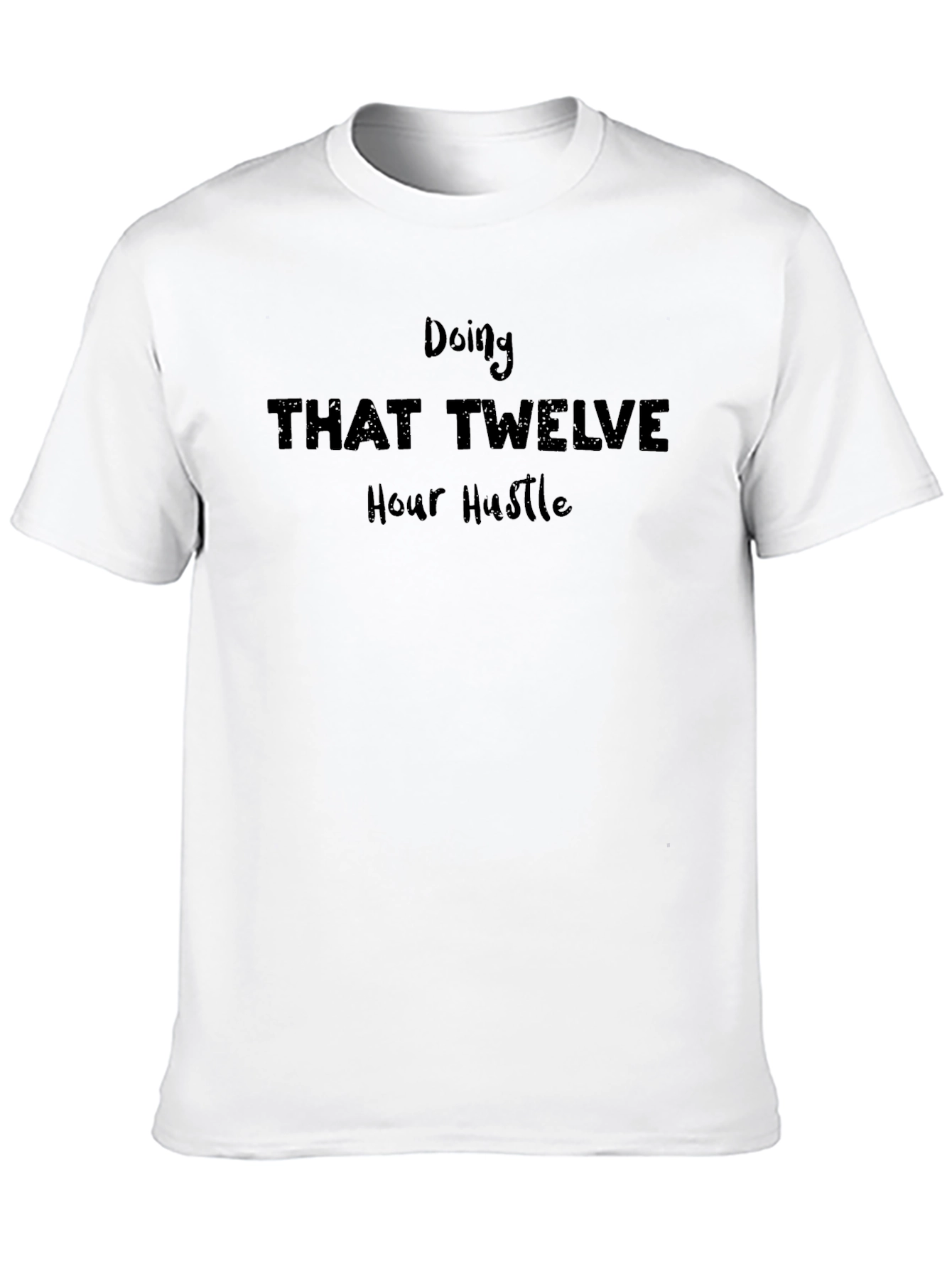 Doing That Twelve Hour Hustle T-Shirt