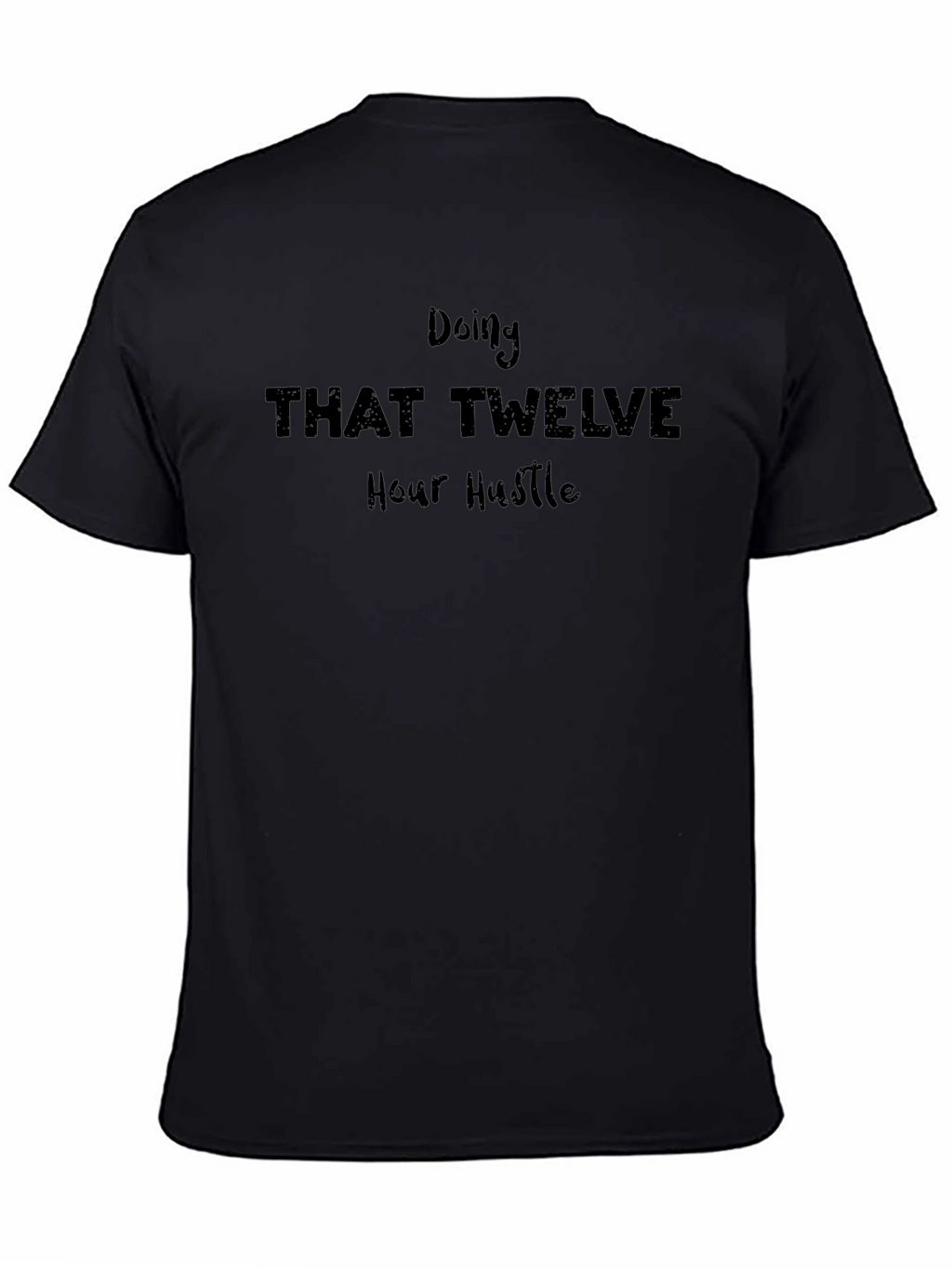 Doing That Twelve Hour Hustle T-Shirt