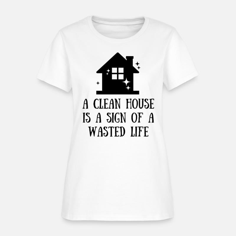 A clean house is a sign of a wasted life