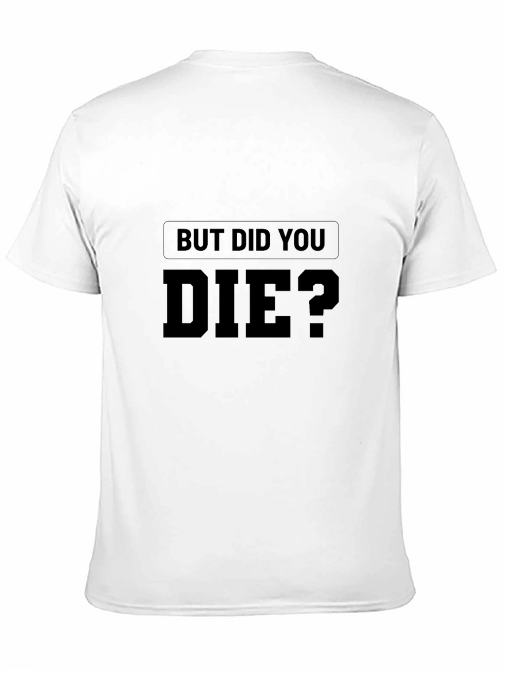 But Did You Die? Graphic Print T-Shirt
