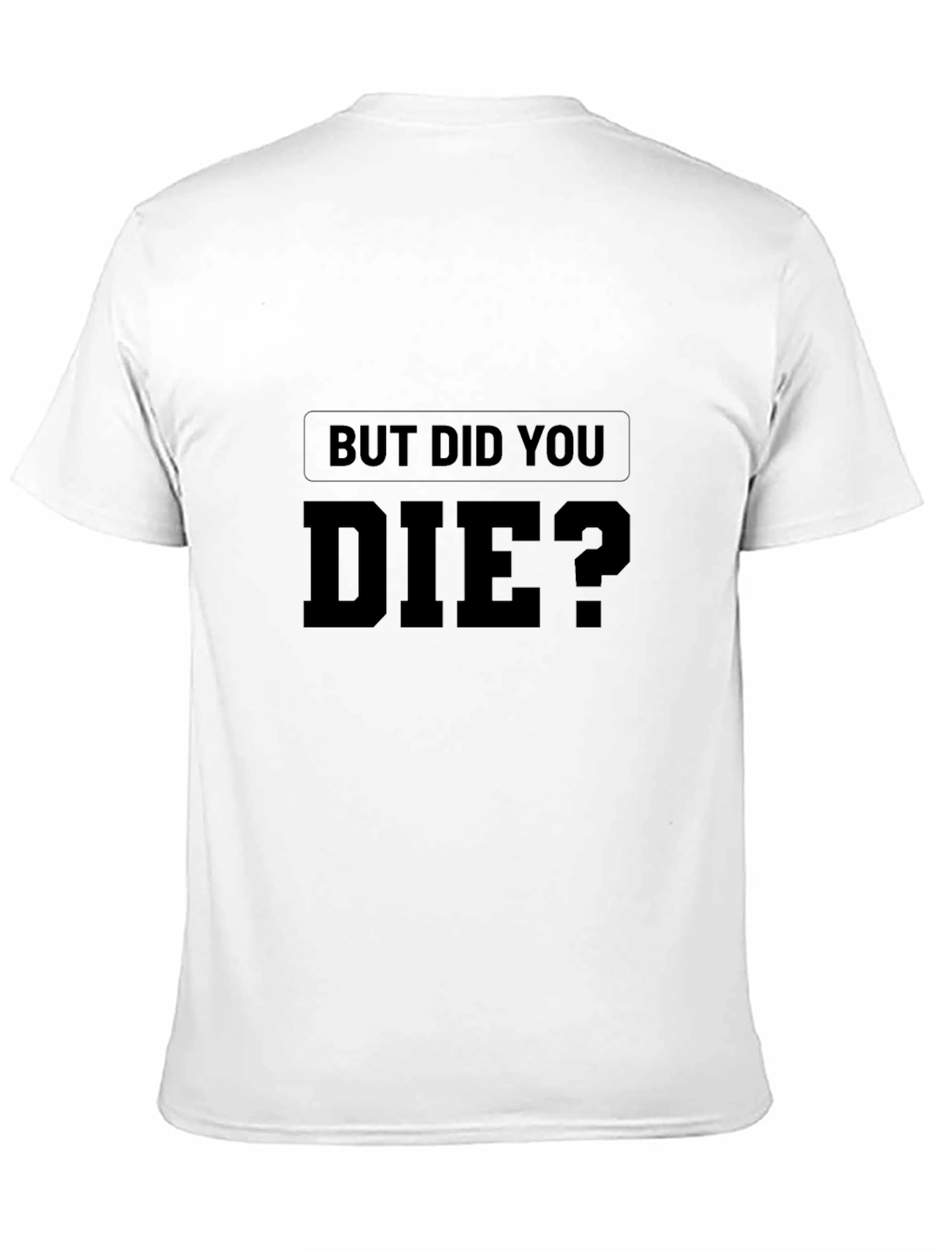 But Did You Die? Graphic Print T-Shirt