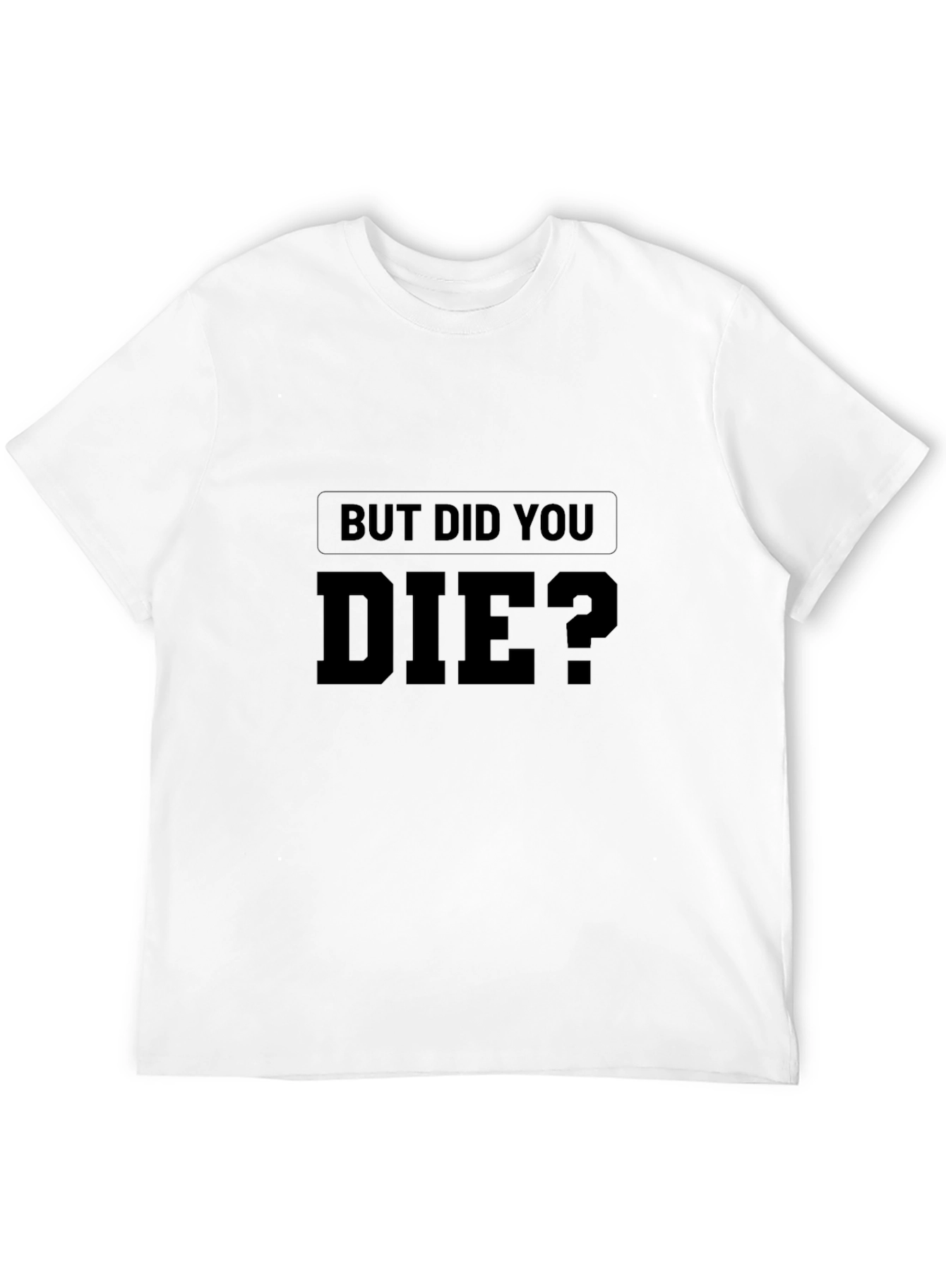 But Did You Die? Graphic Print T-Shirt