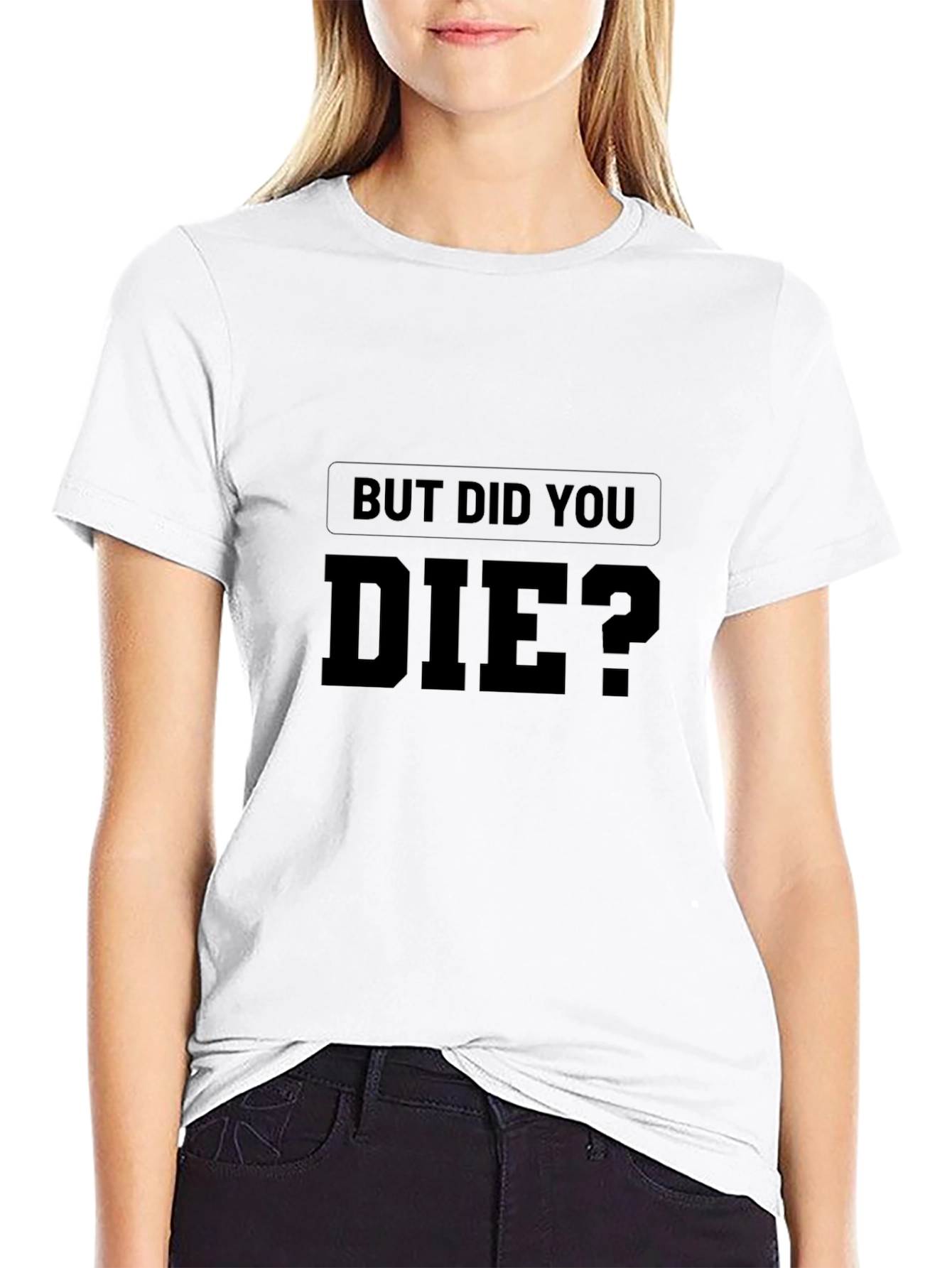 But Did You Die? Graphic Print T-Shirt
