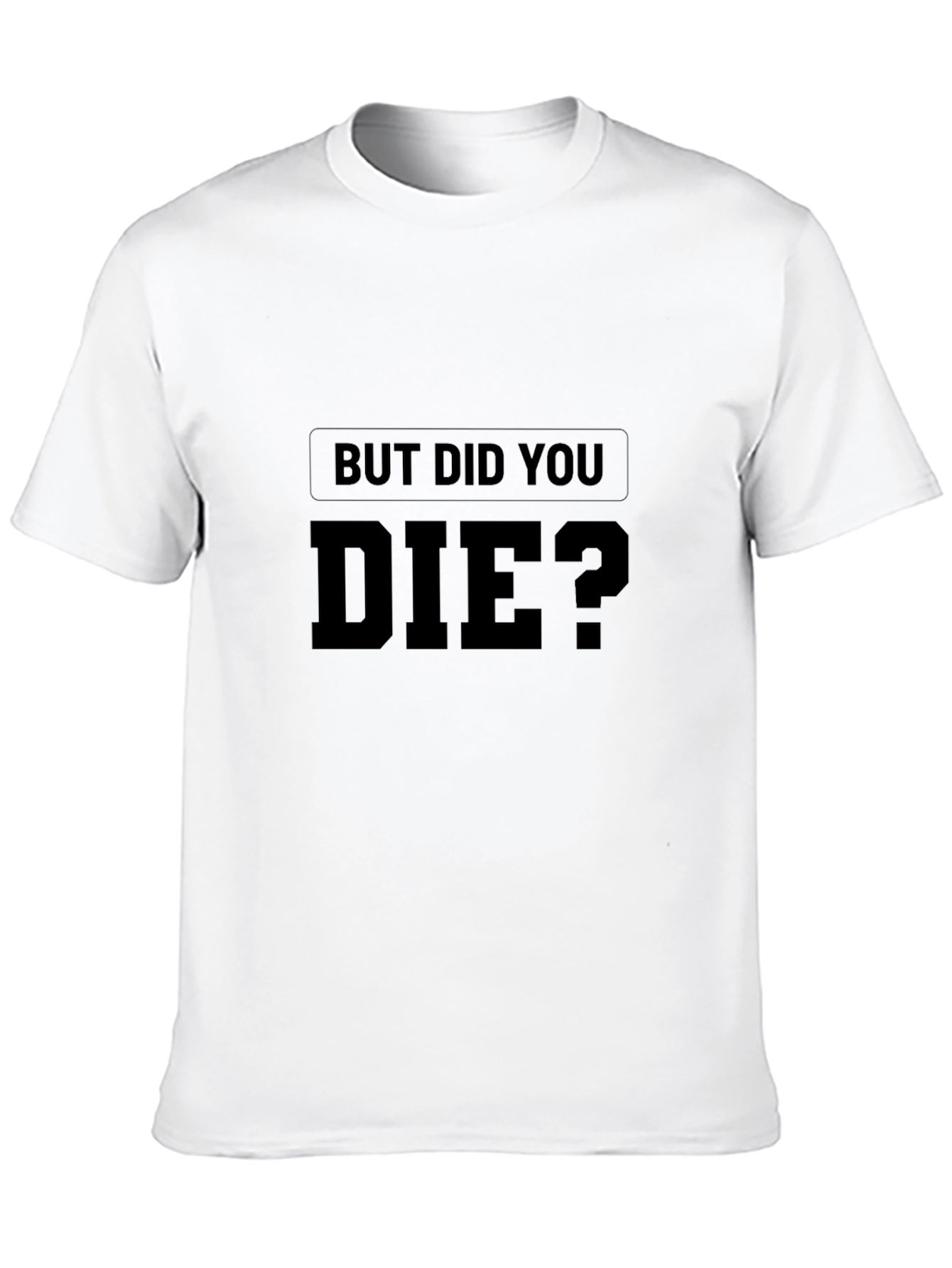 But Did You Die? Graphic Print T-Shirt