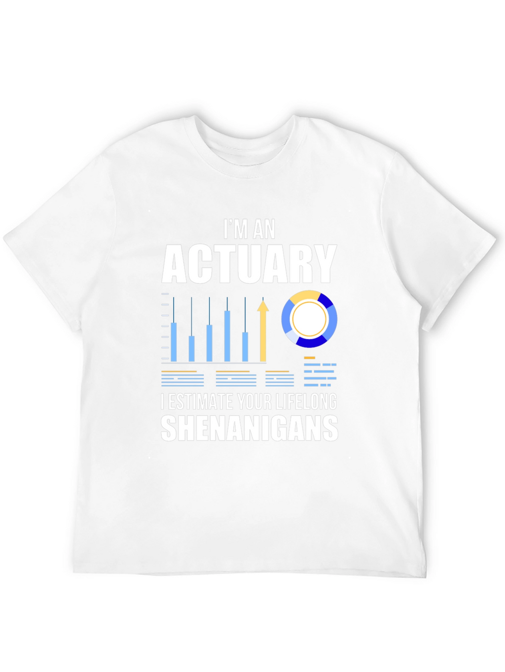 Actuary Humor T-Shirt: I Estimate Your Lifelong Shenanigans