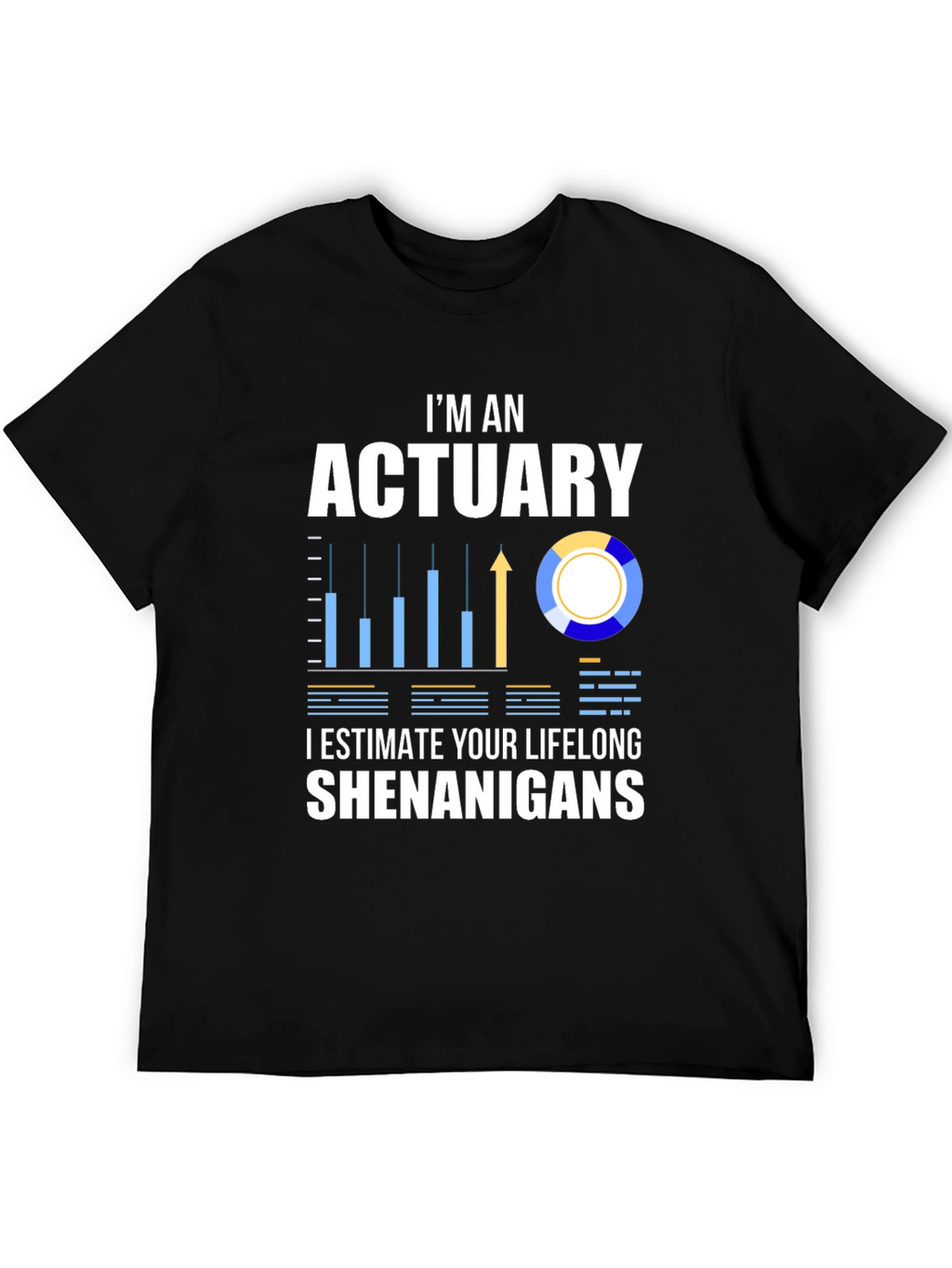 Actuary Humor T-Shirt: I Estimate Your Lifelong Shenanigans