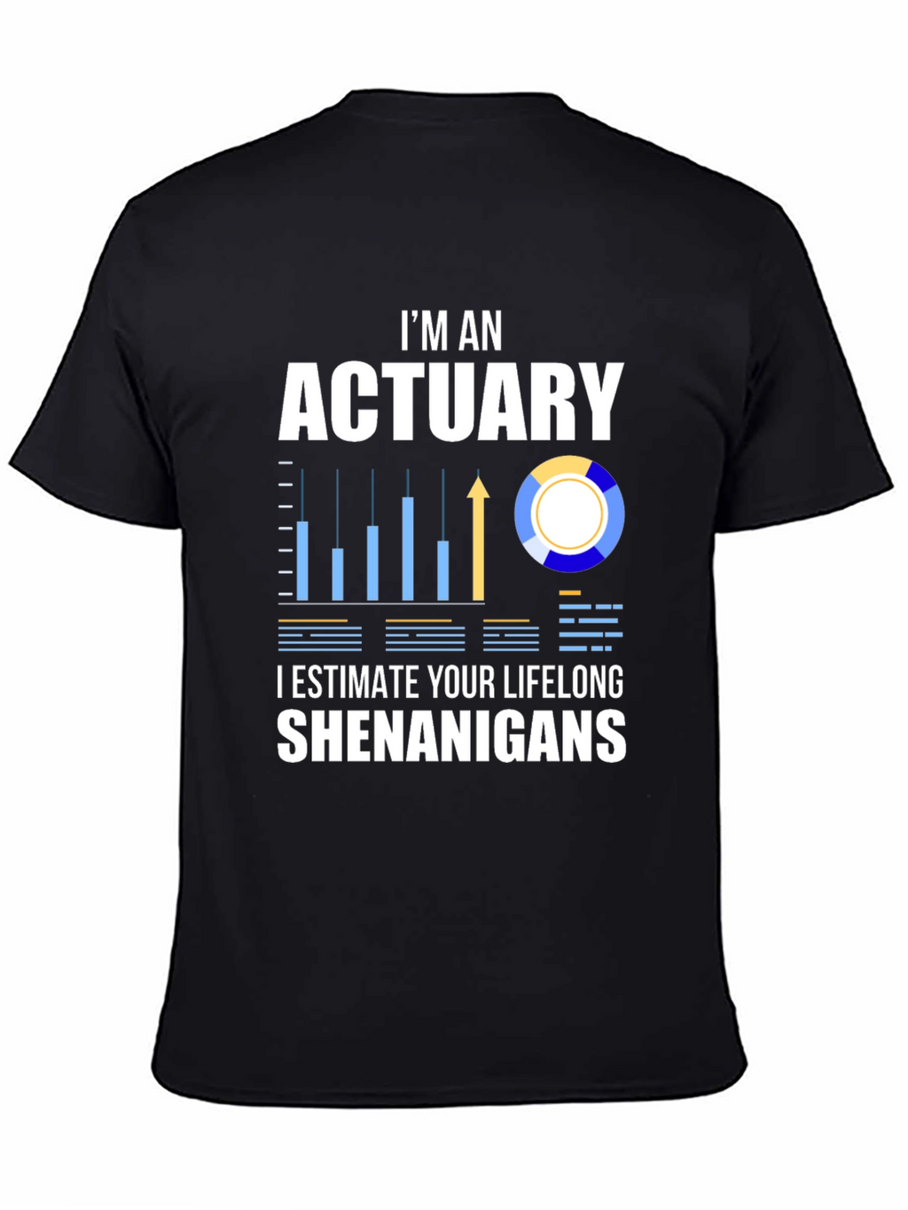 Actuary Humor T-Shirt: I Estimate Your Lifelong Shenanigans