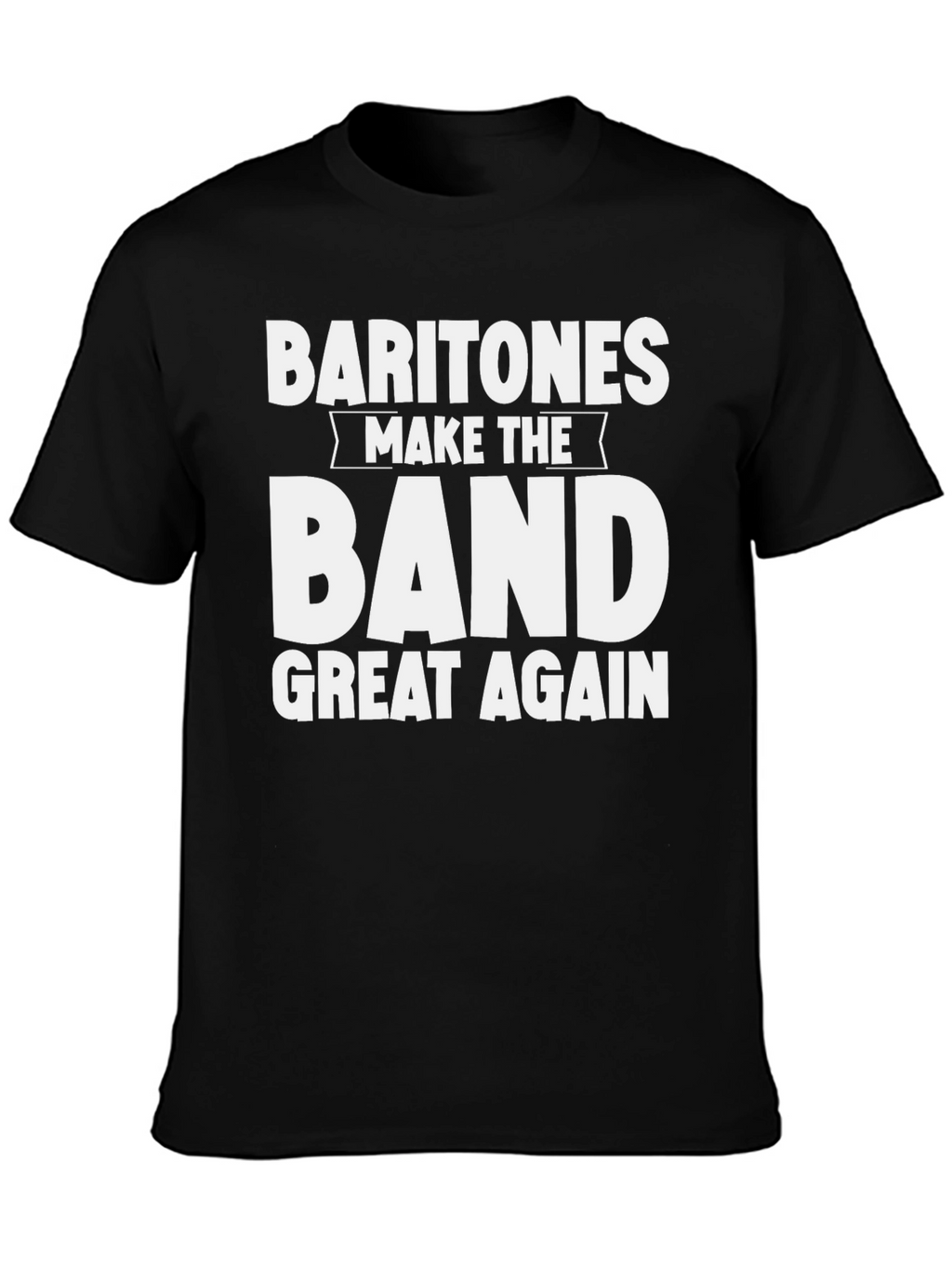 Baritones Make The Band Great Again T-Shirt