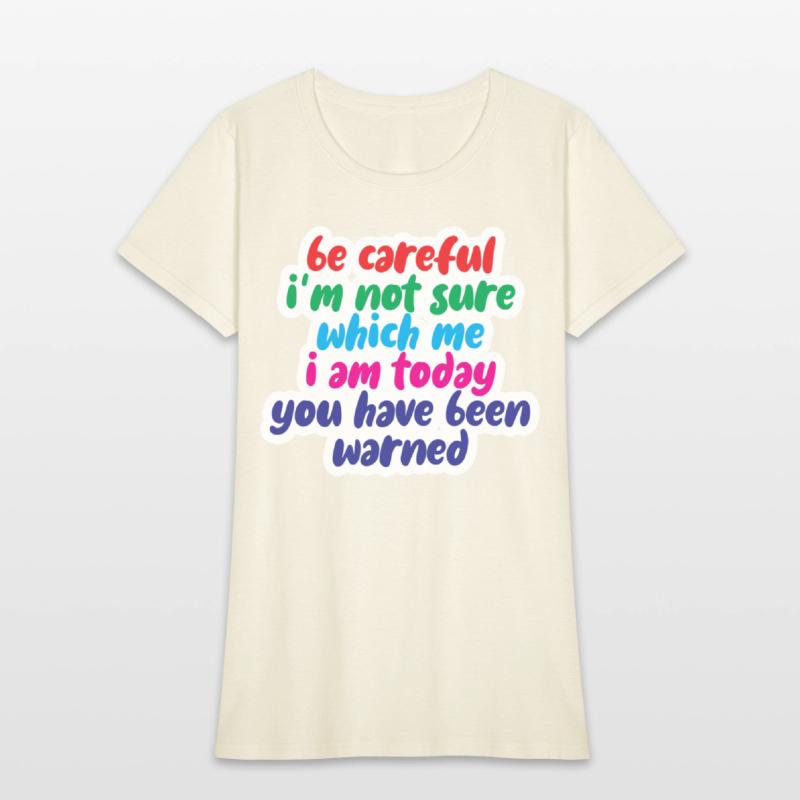 Be Careful, I'm Not Sure Which Me I Am Today 4