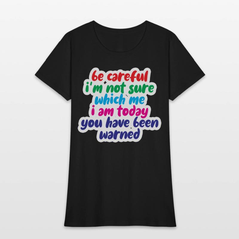 Be Careful, I'm Not Sure Which Me I Am Today 4