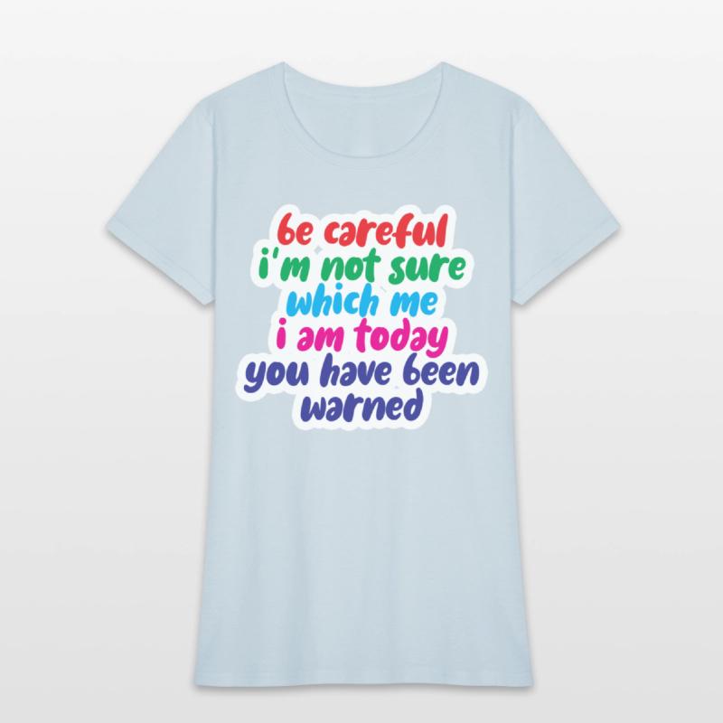 Be Careful, I'm Not Sure Which Me I Am Today 4