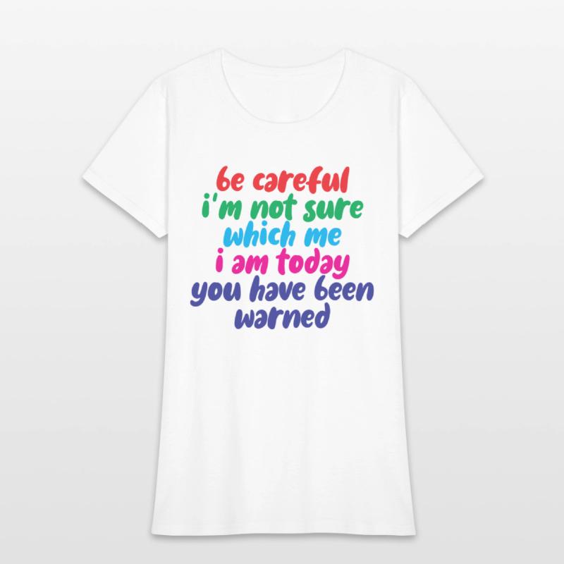 Be Careful, I'm Not Sure Which Me I Am Today 4