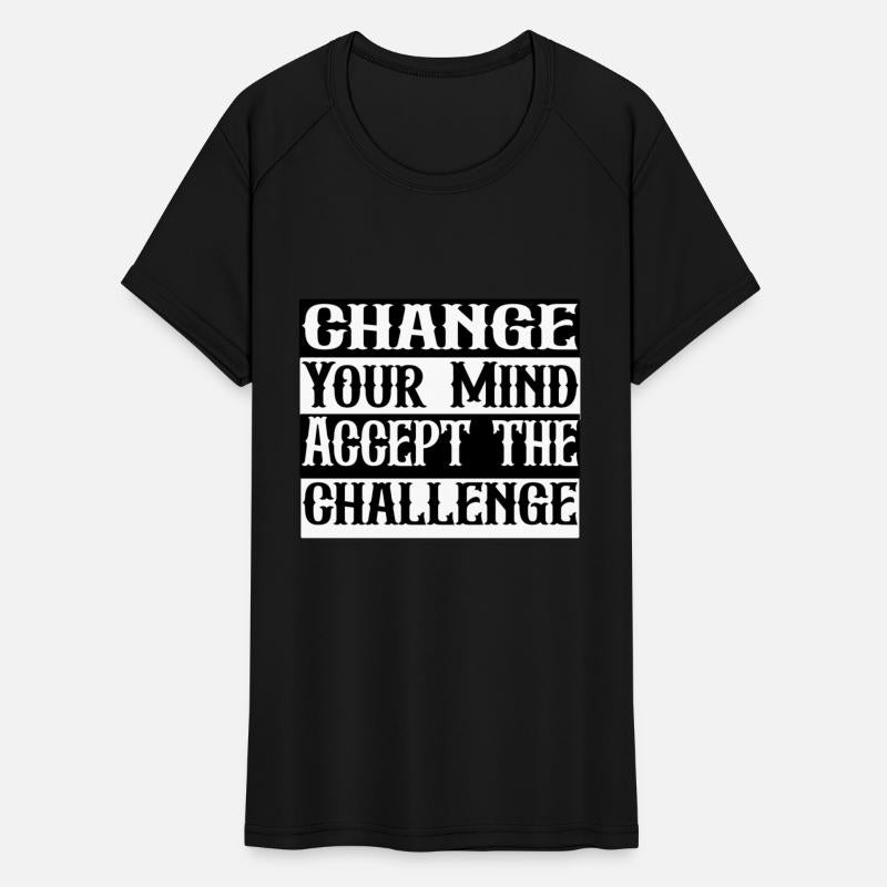 CHANGE YOUR MIND ACCEPT THE CHALLENGE