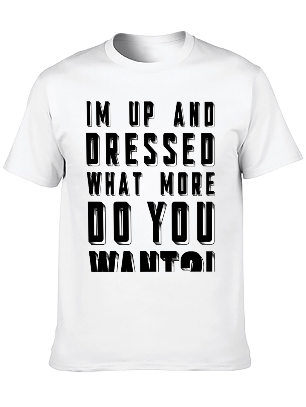 Humorous Im Up And Dressed Graphic T-Shirt