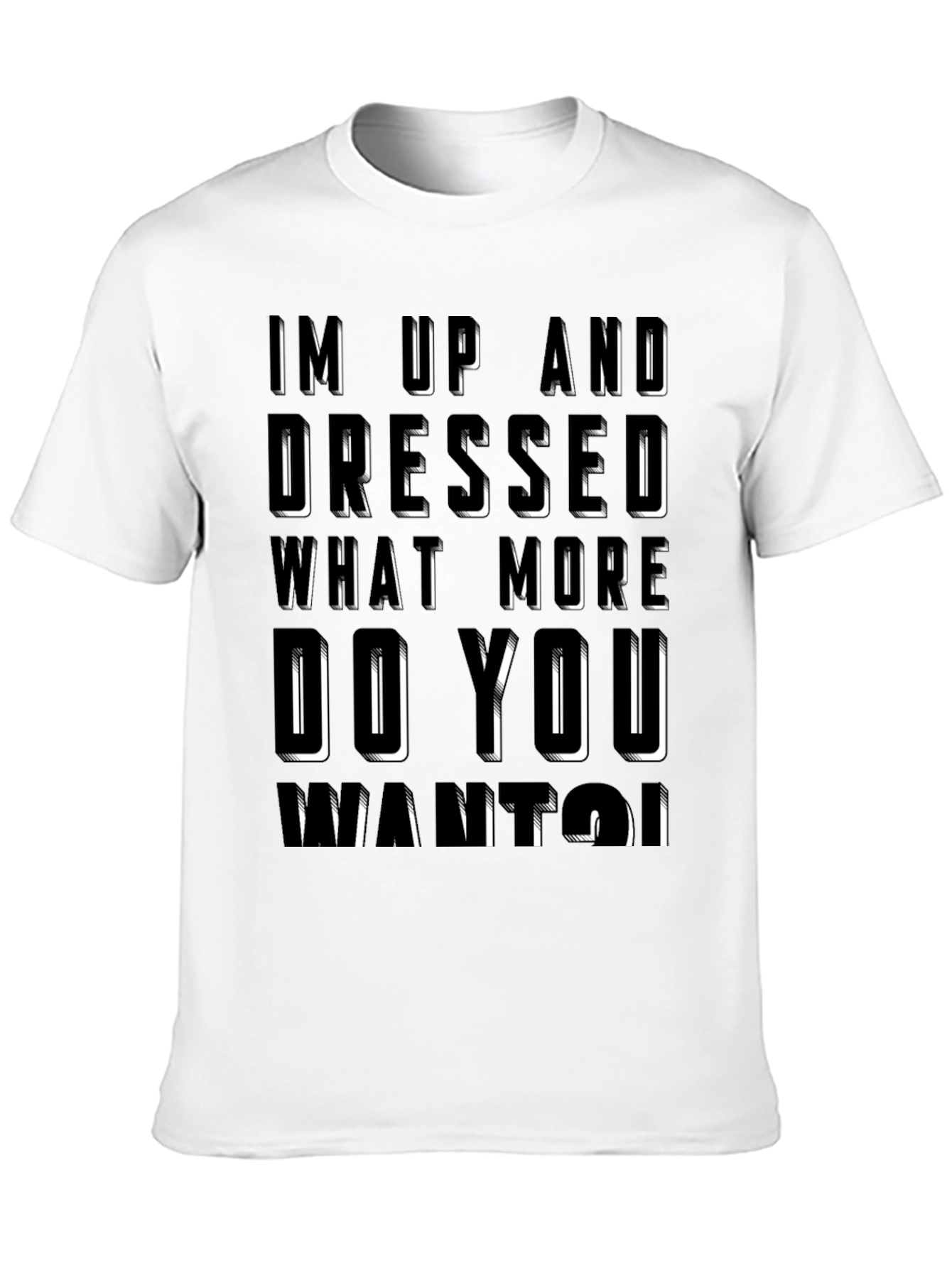 Humorous Im Up And Dressed Graphic T-Shirt