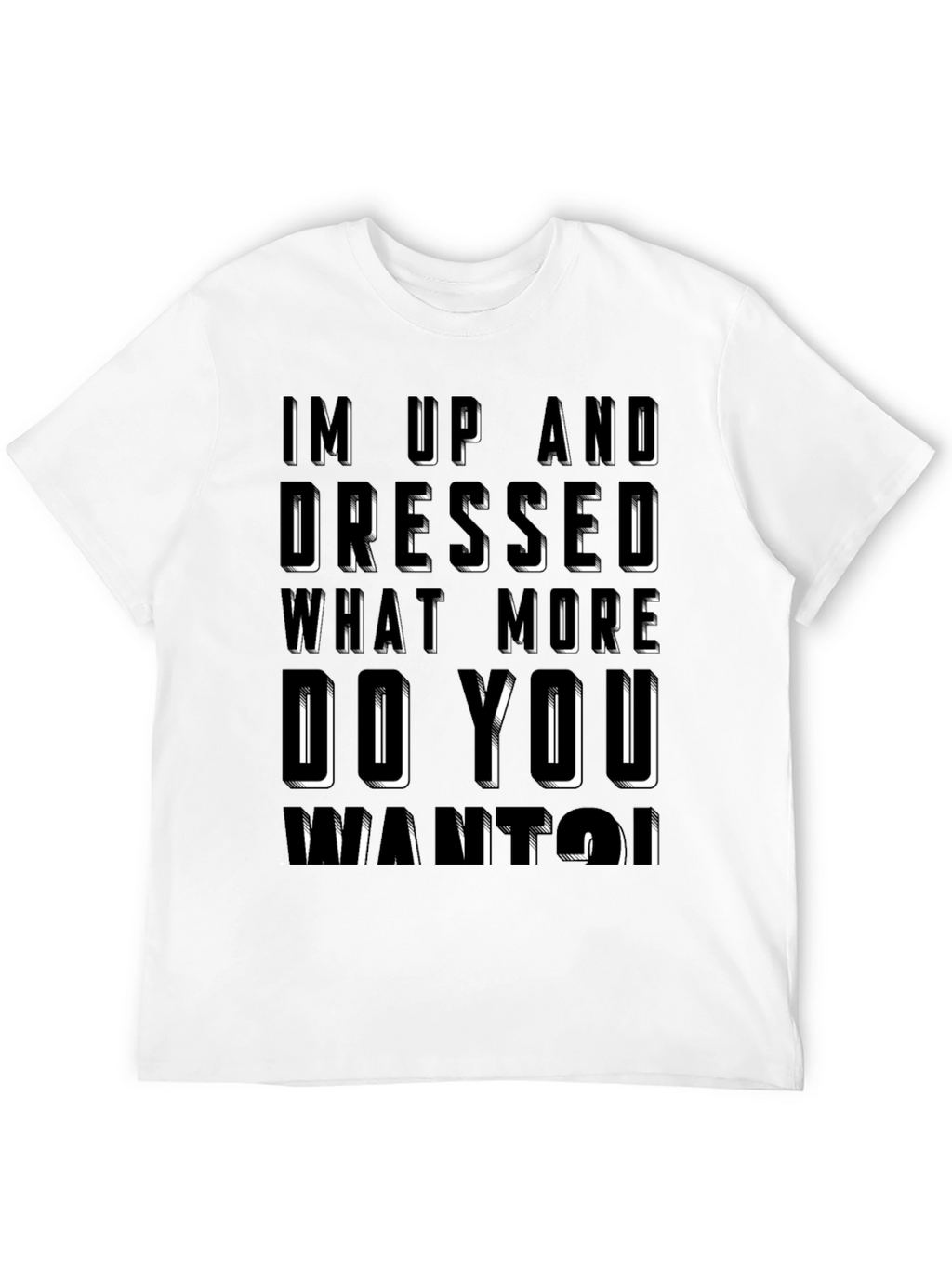 Humorous Im Up And Dressed Graphic T-Shirt