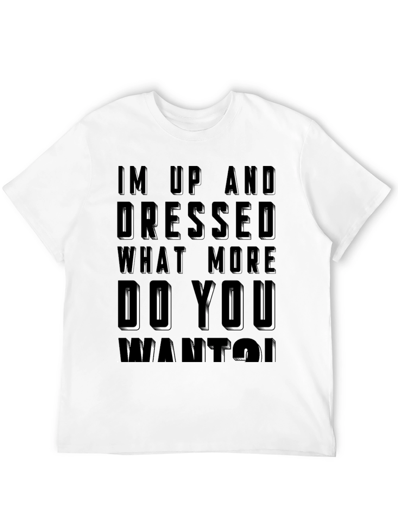 Humorous Im Up And Dressed Graphic T-Shirt
