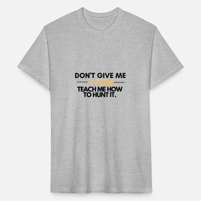Don t give me a fish, teach me how to hunt it