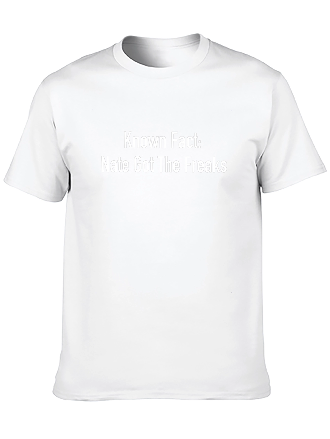 Known Fact: Nate Got The Freaks - Novelty T-Shirt