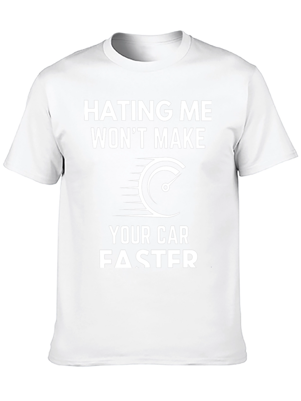 Hating Me Wont Make Your Car Faster T-Shirt