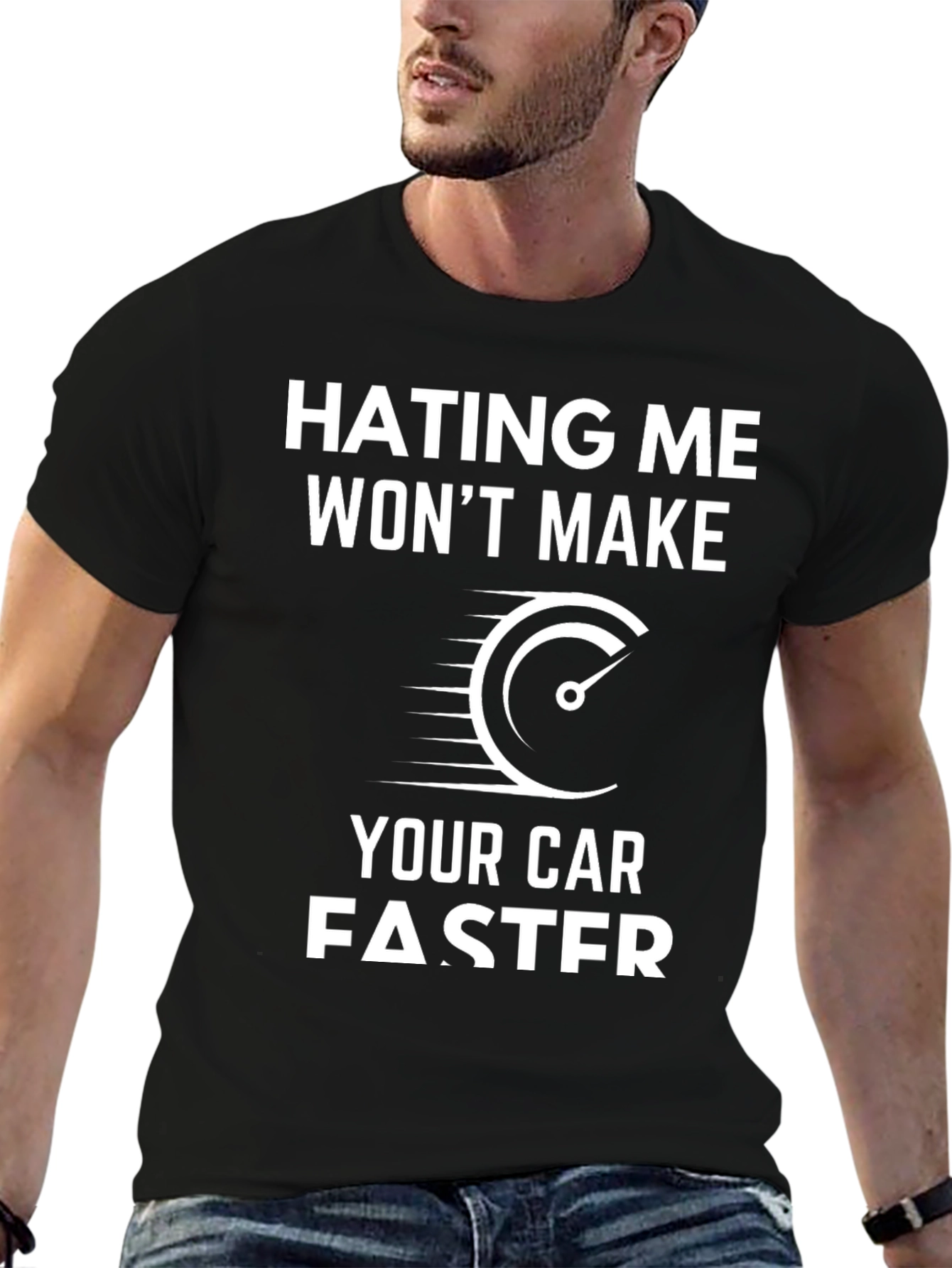 Hating Me Wont Make Your Car Faster T-Shirt