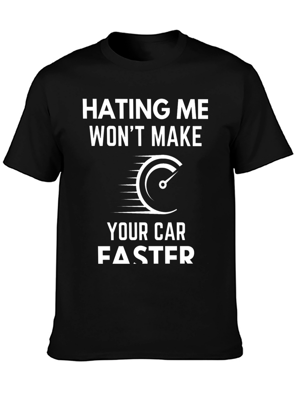 Hating Me Wont Make Your Car Faster T-Shirt