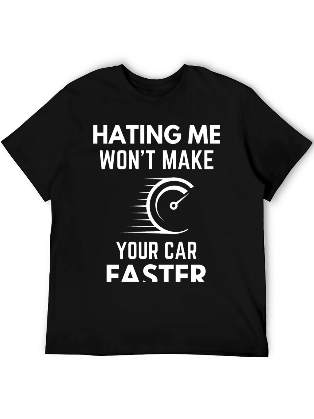 Hating Me Wont Make Your Car Faster T-Shirt