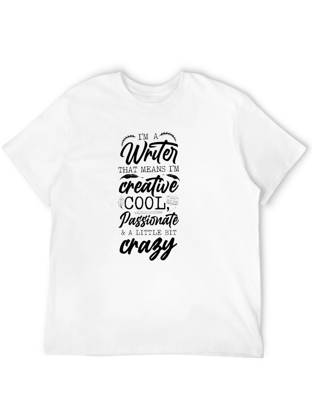 Writer T-Shirt - Creative Cool Passionate & Crazy