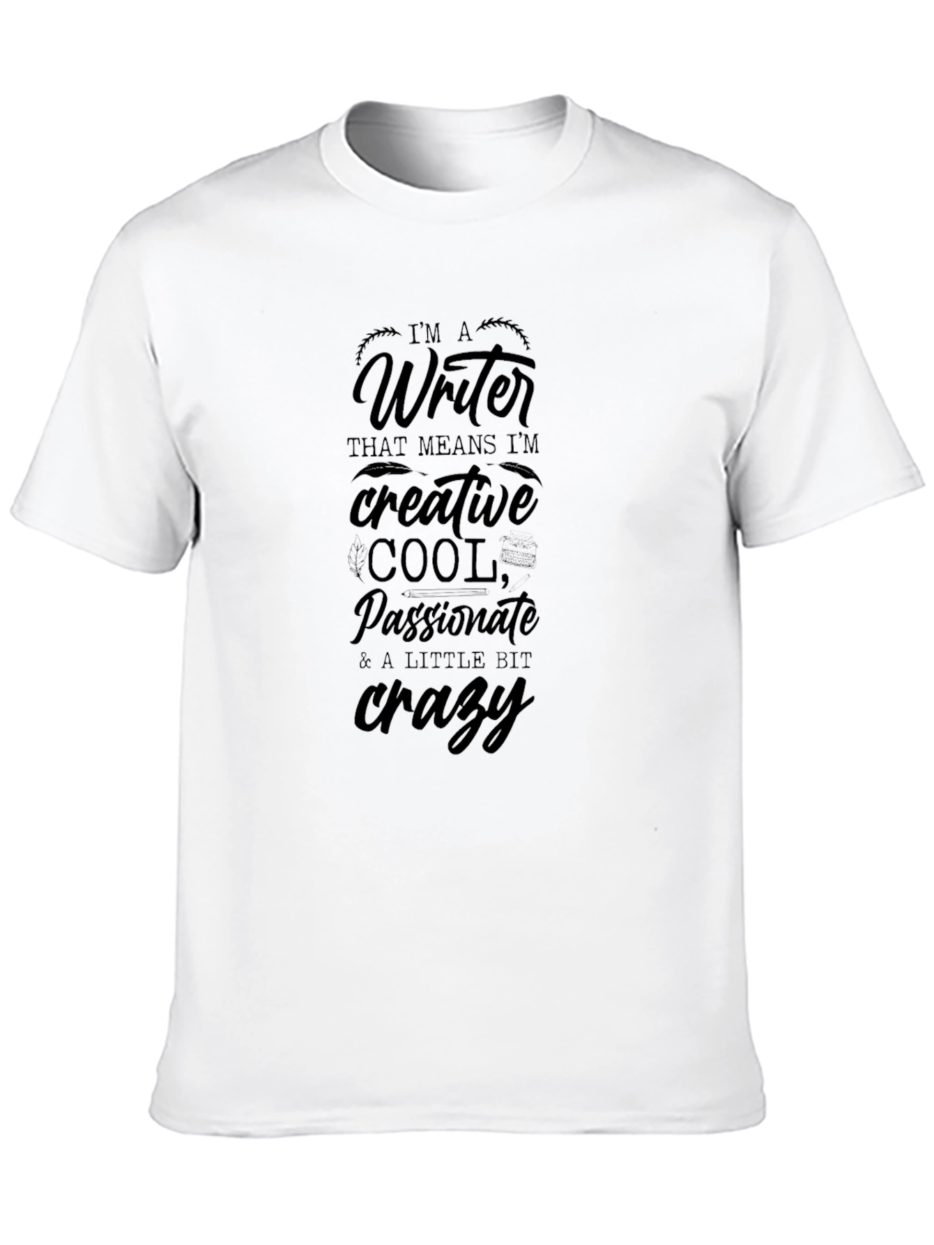 Writer T-Shirt - Creative Cool Passionate & Crazy