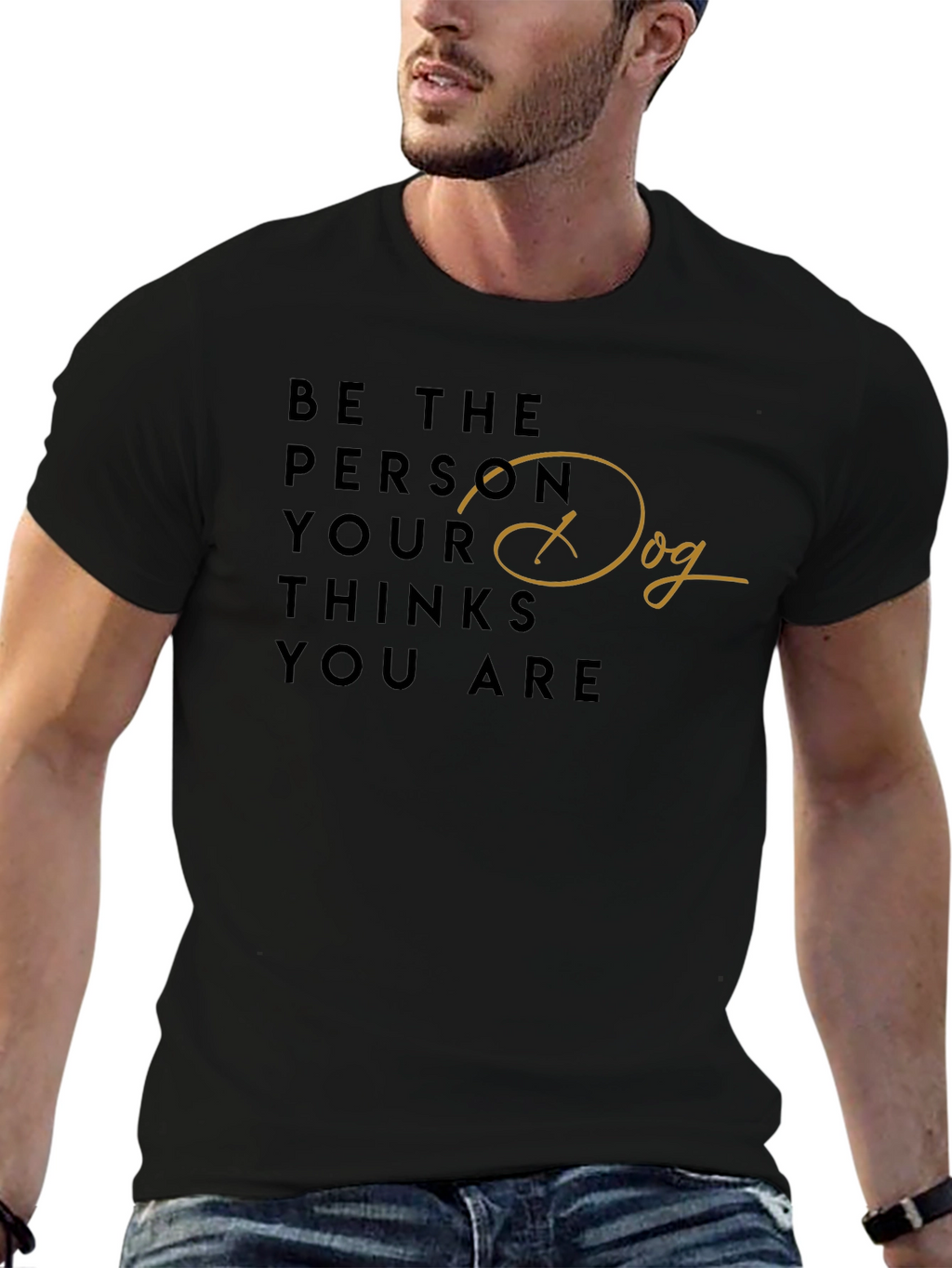 Be the Person Your Dog Thinks You Are T-Shirt