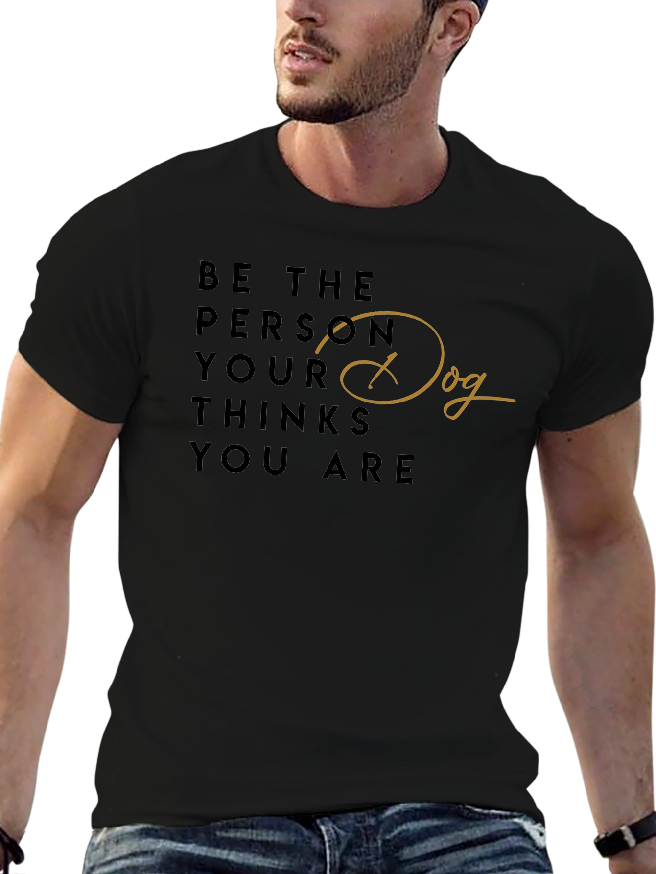 Be the Person Your Dog Thinks You Are T-Shirt