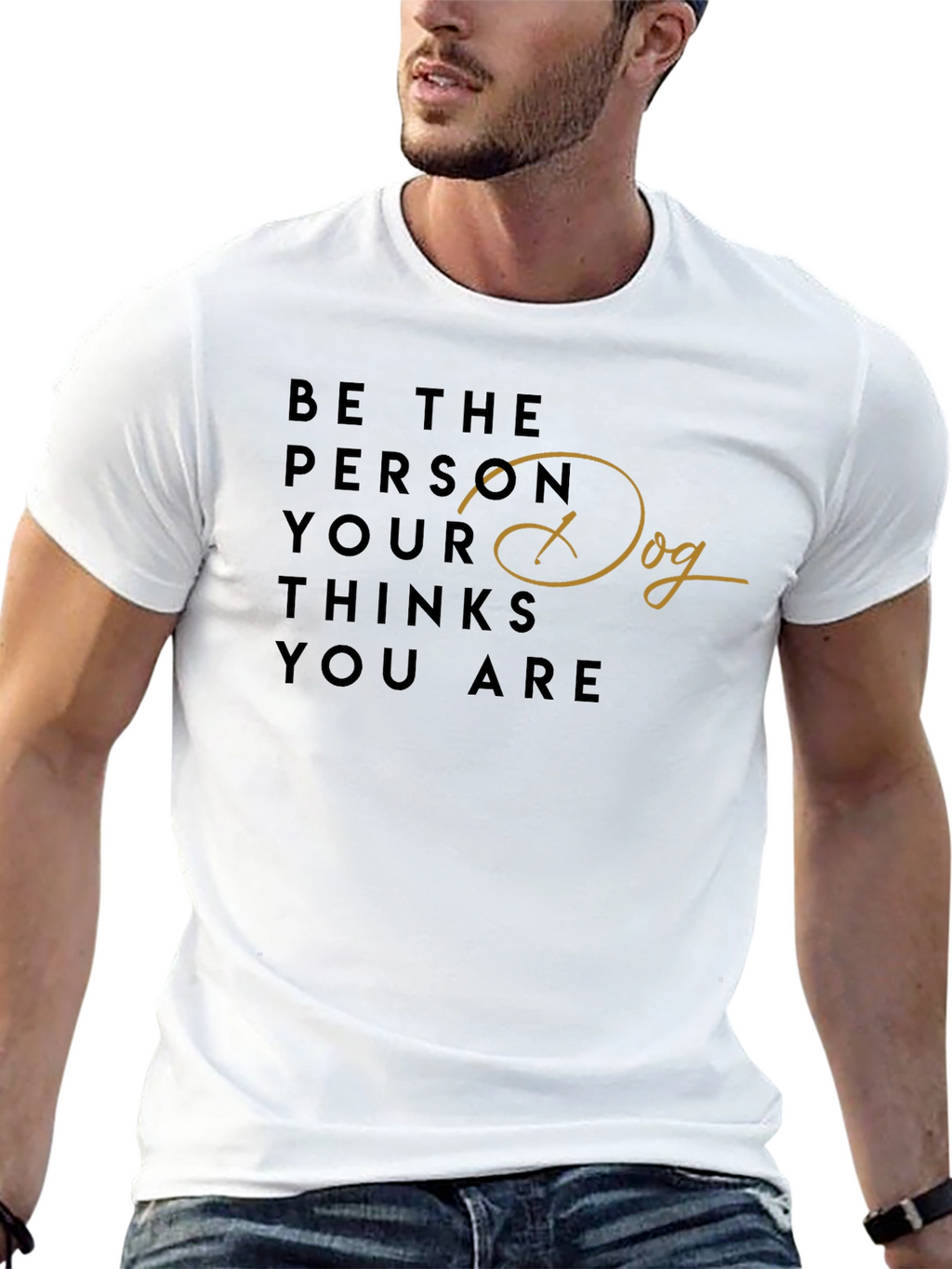 Be the Person Your Dog Thinks You Are T-Shirt