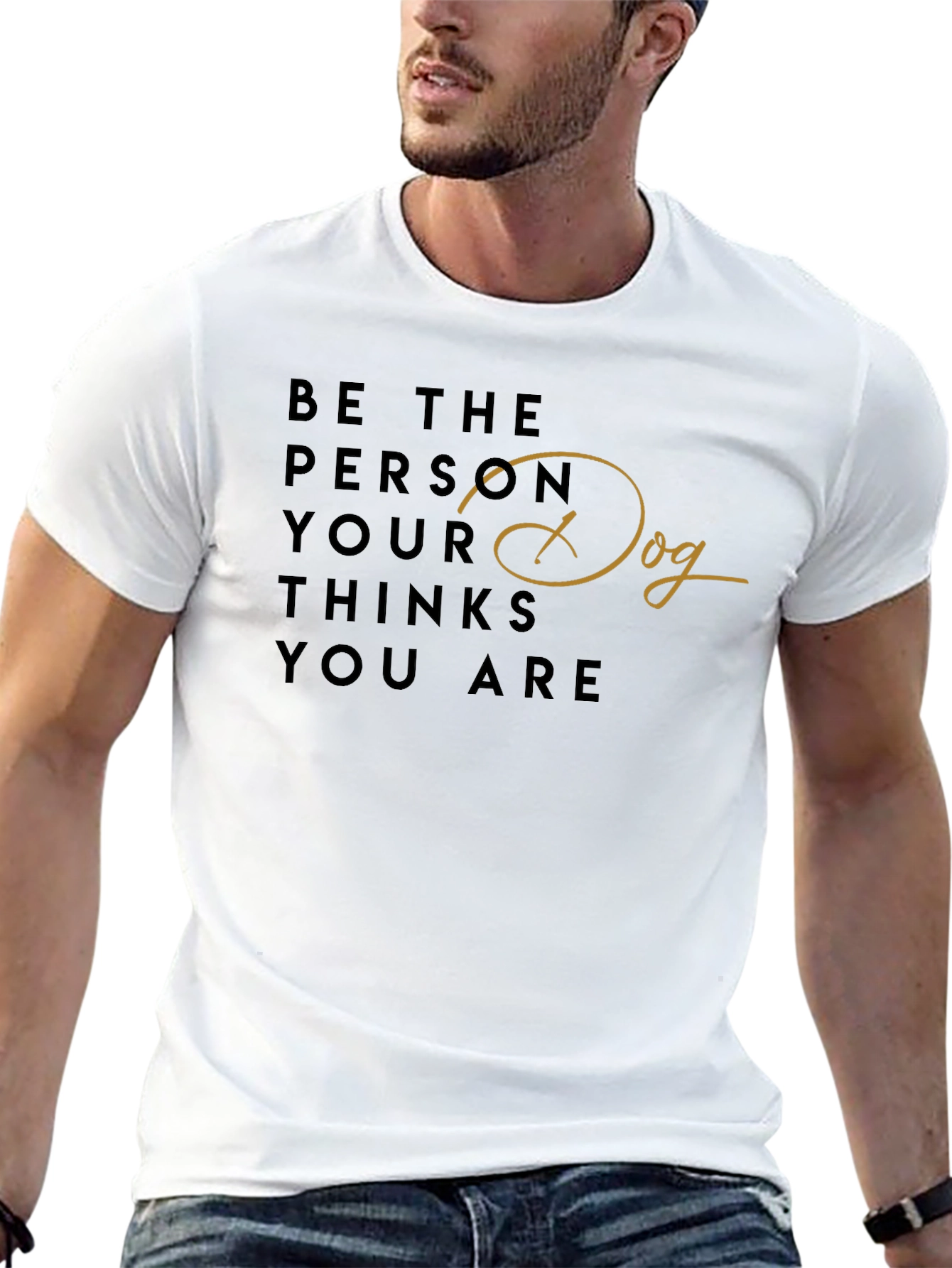 Be the Person Your Dog Thinks You Are T-Shirt