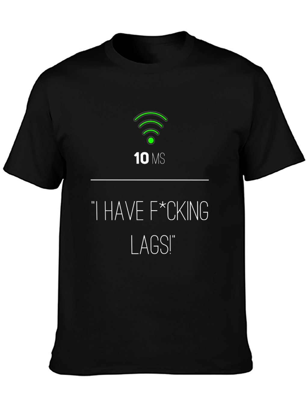 I Have F*cking Lags! Gamer T-Shirt - 10ms Ping