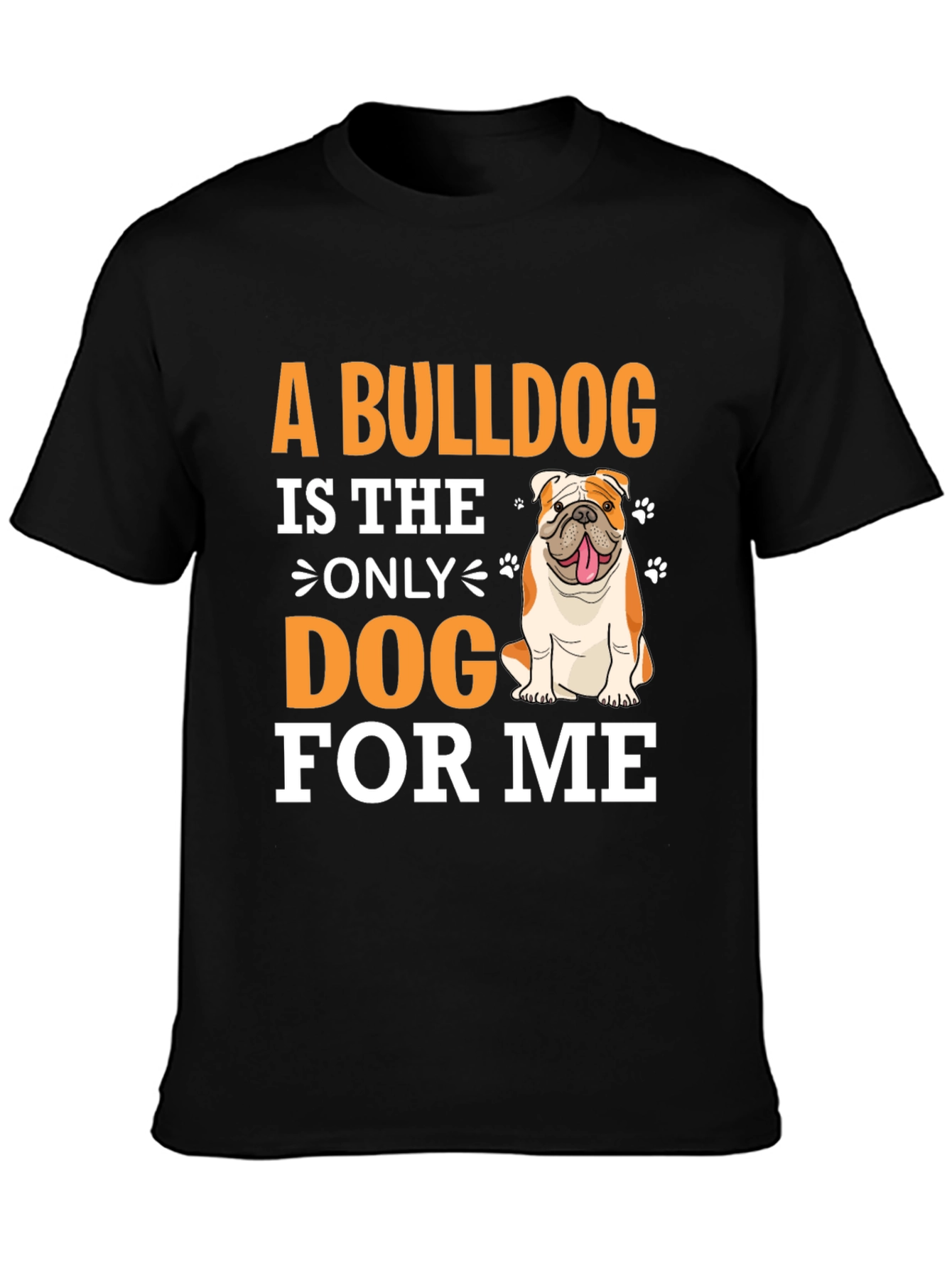 Bulldog Lover T-Shirt - A Bulldog is The Only Dog For Me